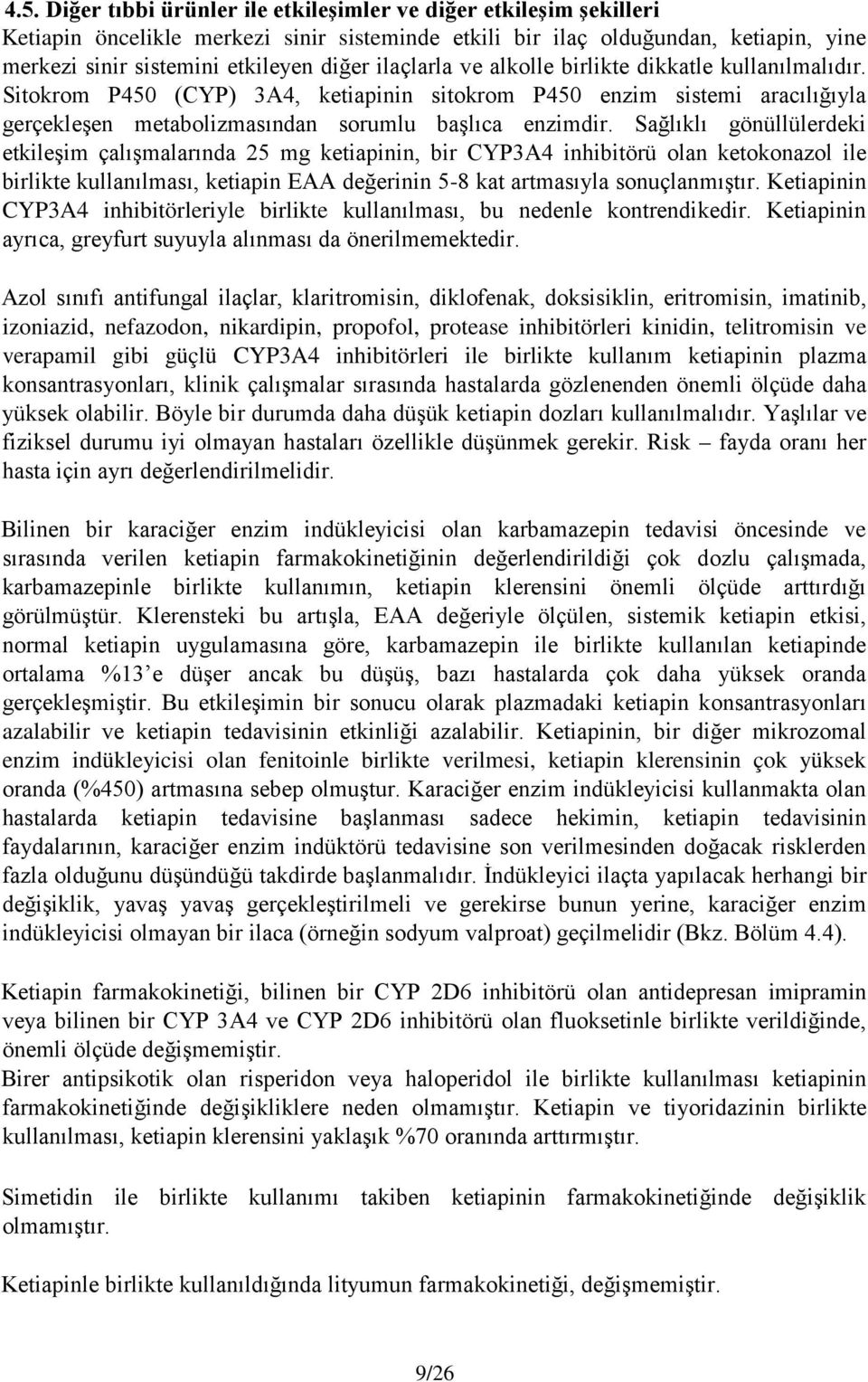 Sağlıklı gönüllülerdeki etkileşim çalışmalarında 25 mg ketiapinin, bir CYP3A4 inhibitörü olan ketokonazol ile birlikte kullanılması, ketiapin EAA değerinin 5-8 kat artmasıyla sonuçlanmıştır.