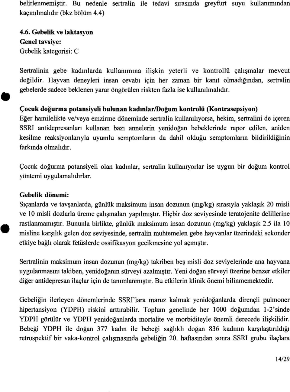 Hayvan deneyleri İnsan cevabı için her zaman bir kanıt olmadığından, sertralin gebelerde sadece beklenen yarar öngörülen riskten fazla ise kullanılmalıdır.