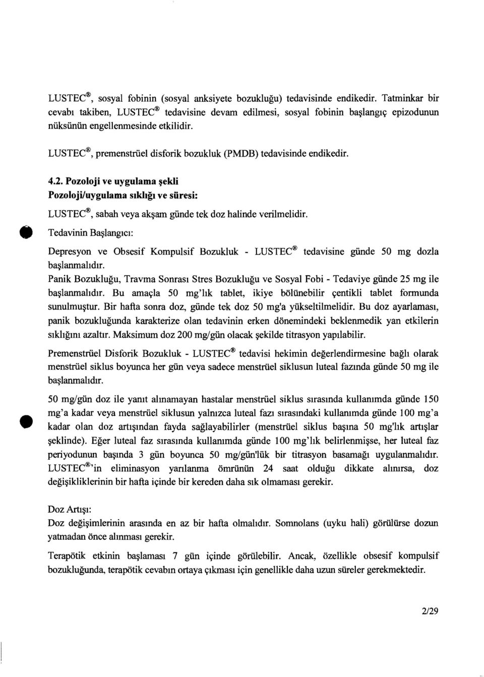 LUSTEC, premenstrüel disforik bozukluk (PMDB) tedavisinde endikedir. 4.2. Pozoloji ve uygulama şekli Pozolojiluygulama sıklığı ve süresi: LUSTEC, sabah veya akşam günde tek doz halinde verilmelidir.