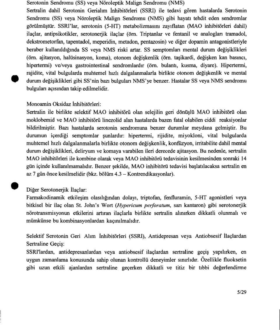 Triptanlar ve fentanil ve analogları tramadol, dekstrometorfan, tapentadol, meperidin, metadon, pentazosin) ve diğer dopamin antagonistleriyle beraber kullanıldığında SS veya NMS riski artar.