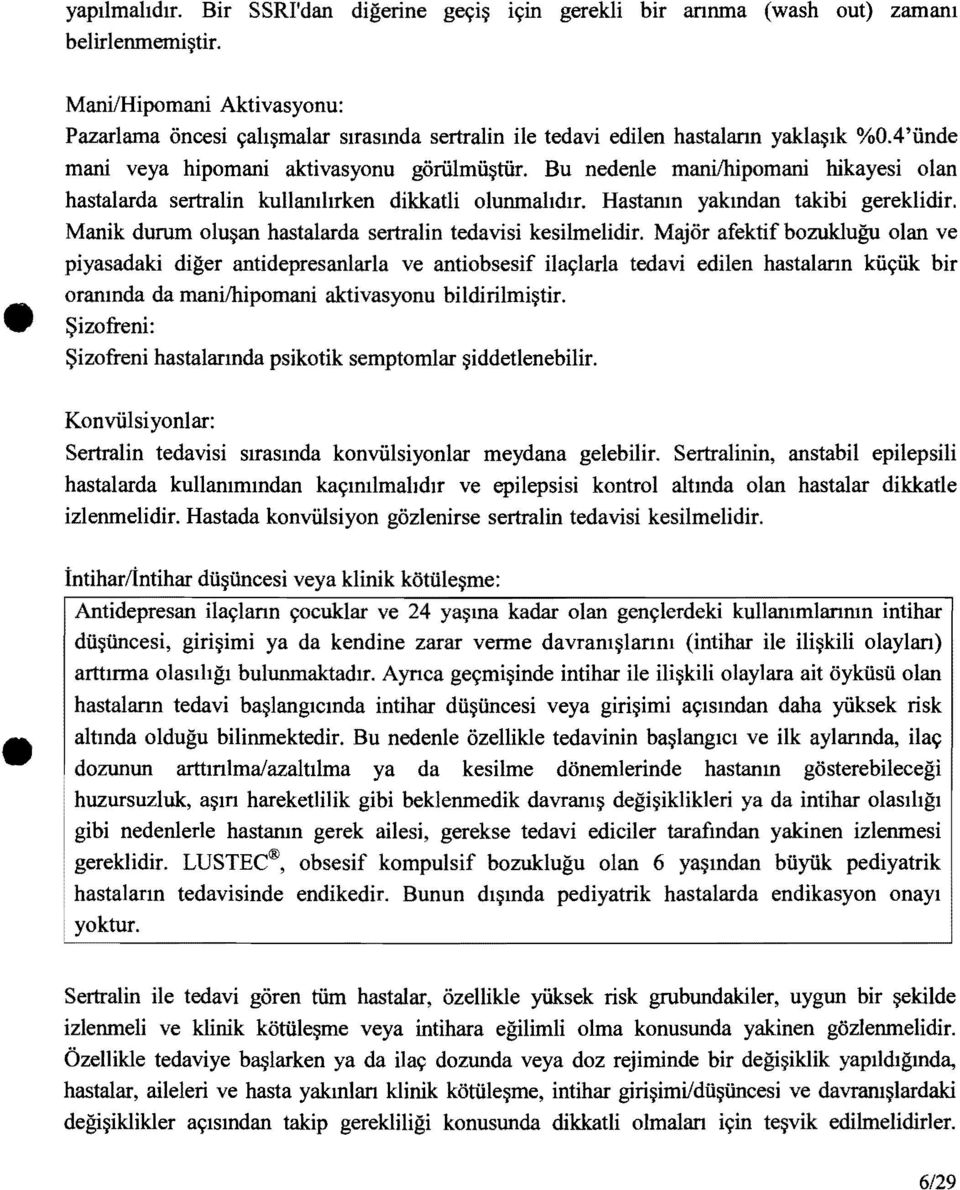 Bu nedenle manilhipomani hikayesi olan hastalarda sertralin kullanılırken dikkatli olunmalıdır. Hastanın yakından takibi gereklidir. Manik durum oluşan hastalarda sertralin tedavisi kesilmelidir.