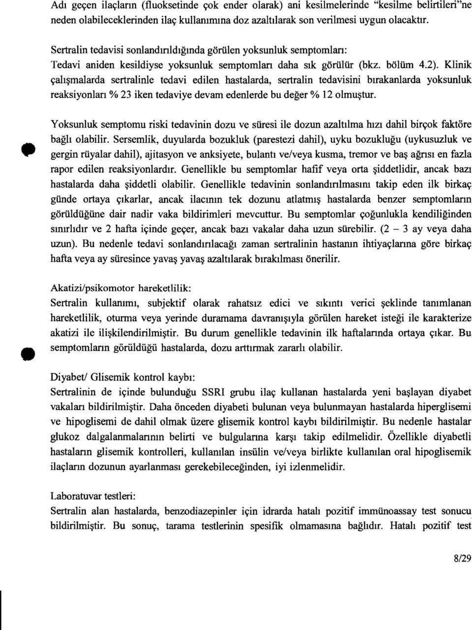 Klinik çalışmalarda sertralinle tedavi edilen hastalarda, sertralin tedavisini bırakanlarda yoksunluk reaksiyonları % 23 iken tedaviye devam edenlerde bu değer % 12 olmuştur.