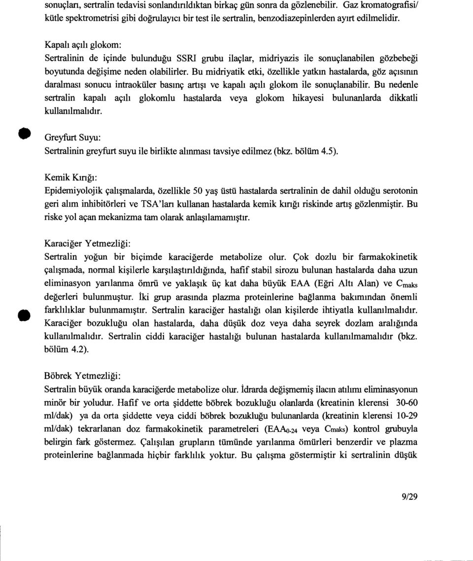 Bu midriyatik etki, özellikle yatkın hastalarda, göz açısının daralması sonucu intraoküler basınç artışı ve kapalı açılı glokom ile sonuçlanabilir.