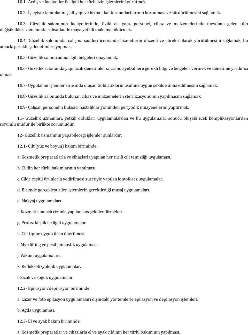 3- Güzellik salonunun faaliyetlerinde, fiziki alt yapı, personel, cihaz ve malzemelerinde meydana gelen tüm değişiklikleri zamanında ruhsatlandırmaya yetkili makama bildirmek. 10.