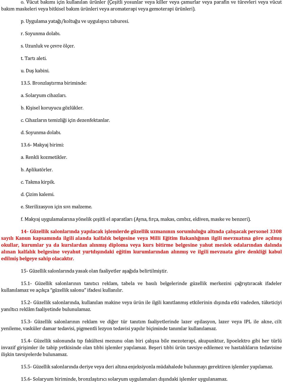 c. Cihazların temizliği için dezenfektanlar. d. Soyunma dolabı. 13.6- Makyaj birimi: a. Renkli kozmetikler. b. Aplikatörler. c. Takma kirpik. d. Çizim kalemi. e. Sterilizasyon için sıvı malzeme. f.