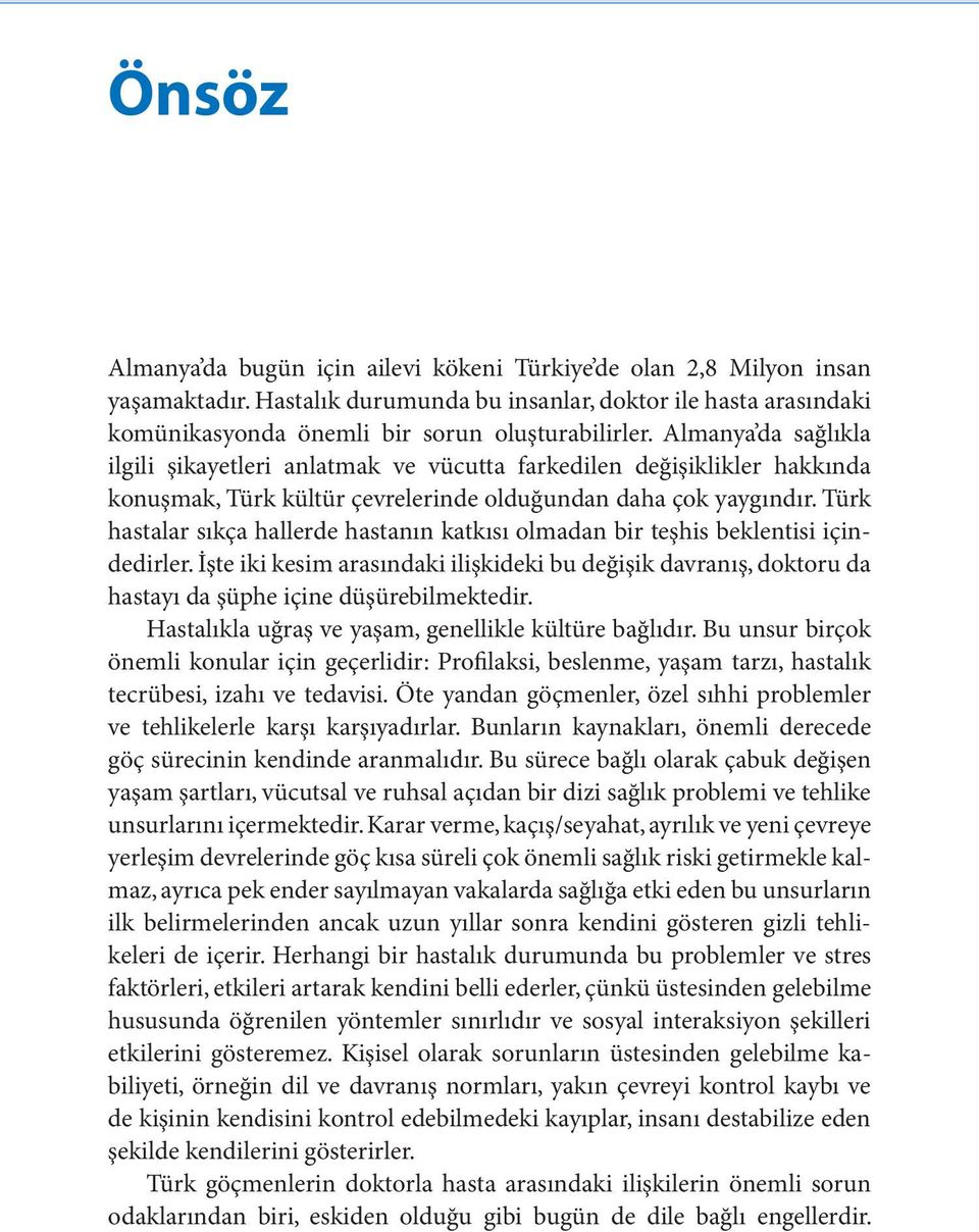 Türk hastalar sıkça hallerde hastanın katkısı olmadan bir teşhis beklentisi içindedirler. İşte iki kesim arasındaki ilişkideki bu değişik davranış, doktoru da hastayı da şüphe içine düşürebilmektedir.