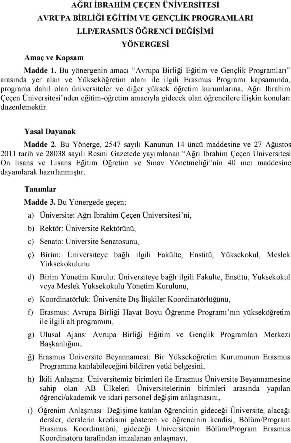 öğretim kurumlarına, Ağrı İbrahim Çeçen Üniversitesi nden eğitim-öğretim amacıyla gidecek olan öğrencilere ilişkin konuları düzenlemektir. Yasal Dayanak Madde 2.