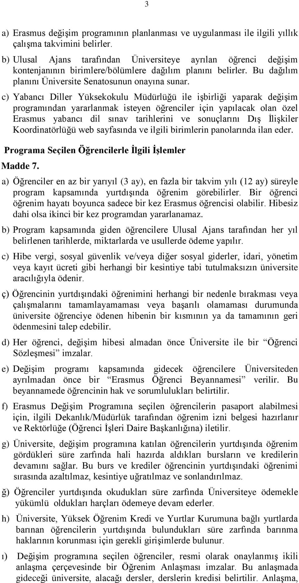 c) Yabancı Diller Yüksekokulu Müdürlüğü ile işbirliği yaparak değişim programından yararlanmak isteyen öğrenciler için yapılacak olan özel Erasmus yabancı dil sınav tarihlerini ve sonuçlarını Dış