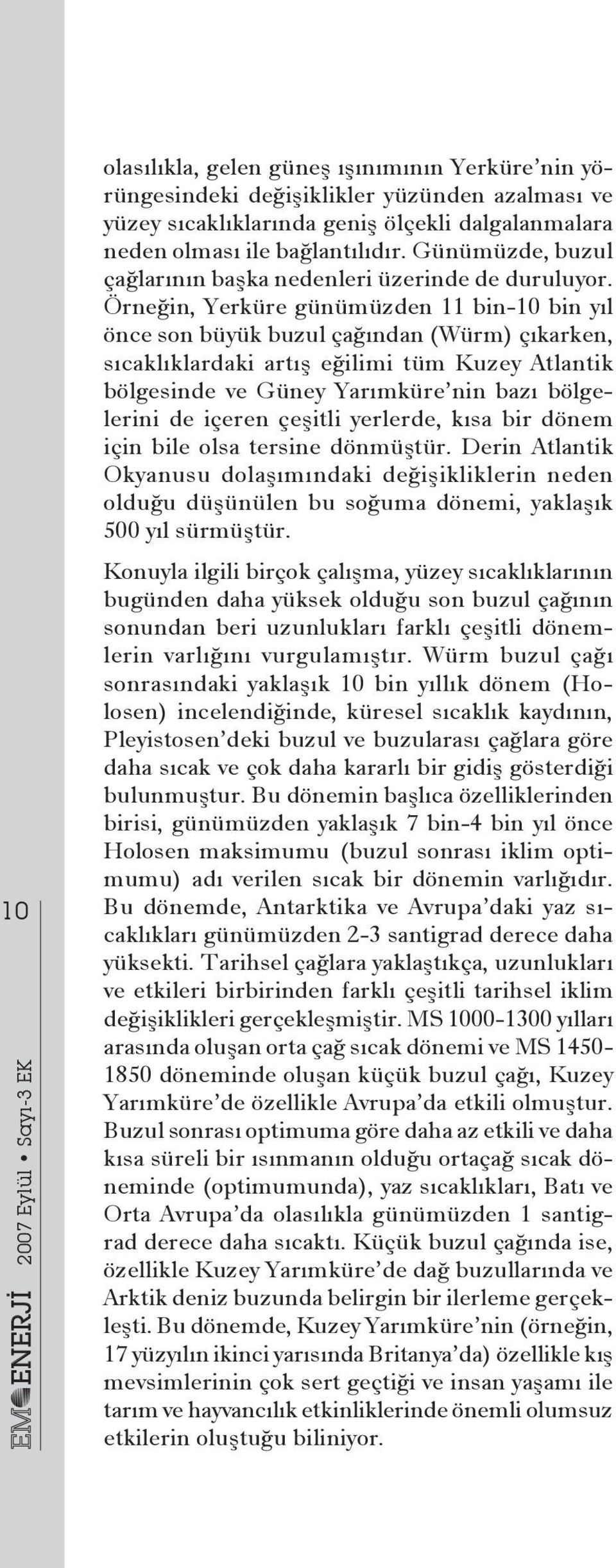 Örneğin, Yerküre günümüzden 11 bin-10 bin yıl önce son büyük buzul çağından (Würm) çıkarken, sıcaklıklardaki artış eğilimi tüm Kuzey Atlantik bölgesinde ve Güney Yarımküre nin bazı bölgelerini de