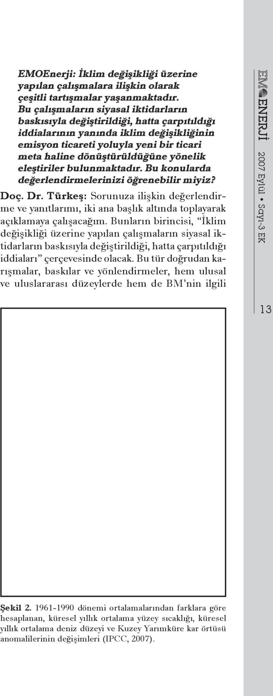 yönelik eleştiriler bulunmaktadır. Bu konularda değerlendirmelerinizi öğrenebilir miyiz? Doç. Dr.