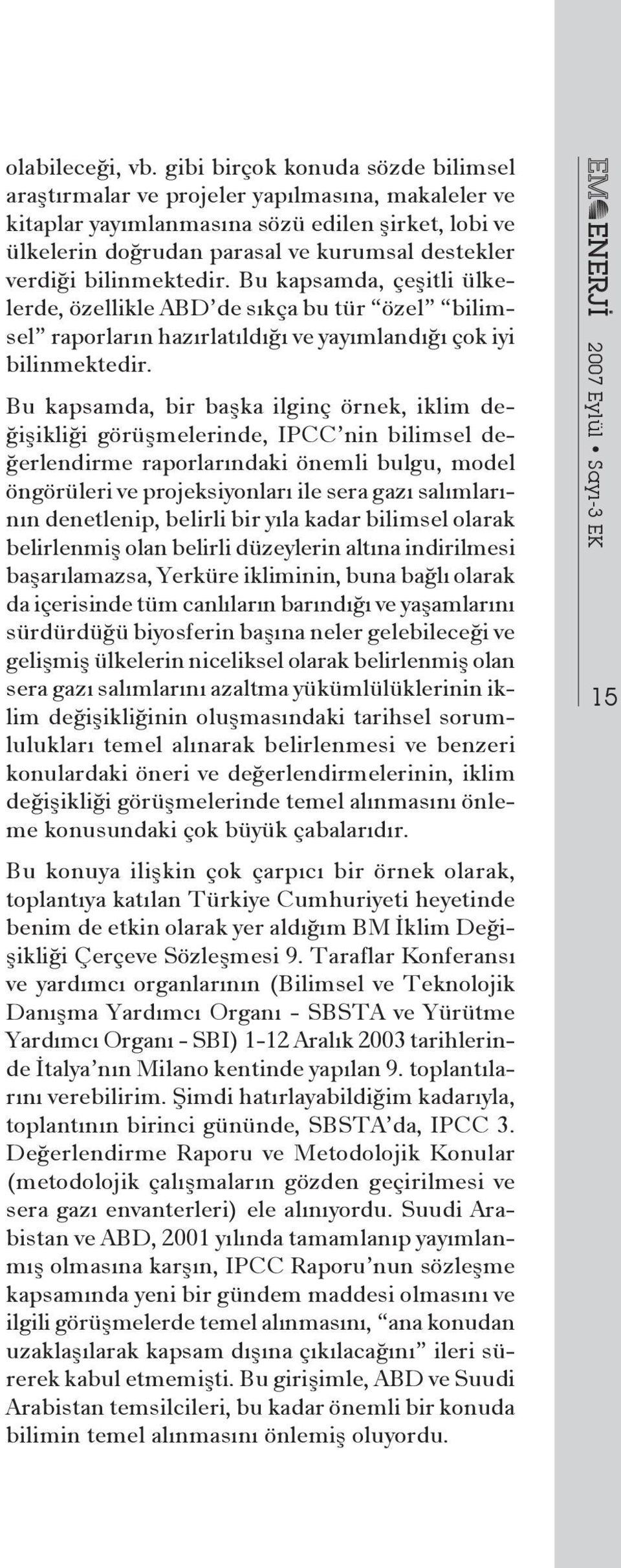 bilinmektedir. Bu kapsamda, çeşitli ülkelerde, özellikle ABD de sıkça bu tür özel bilimsel raporların hazırlatıldığı ve yayımlandığı çok iyi bilinmektedir.