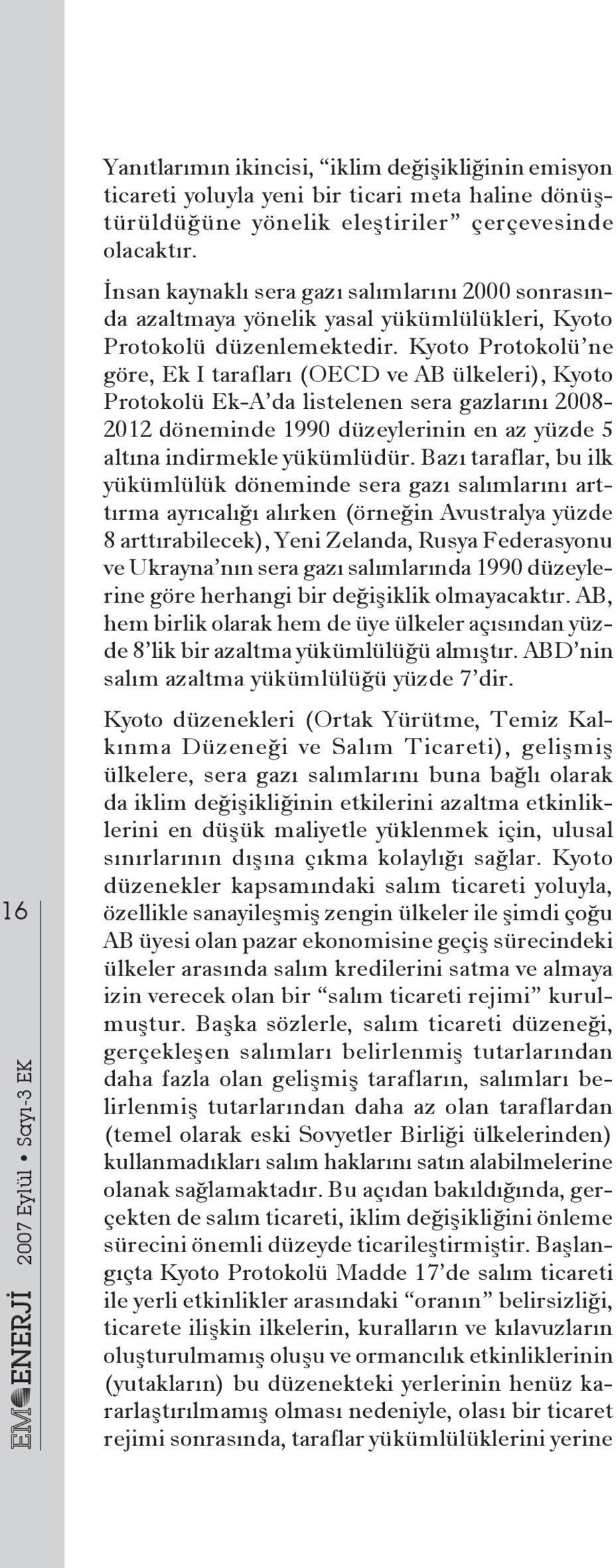 Kyoto Protokolü ne göre, Ek I tarafları (OECD ve AB ülkeleri), Kyoto Protokolü Ek-A da listelenen sera gazlarını 2008-2012 döneminde 1990 düzeylerinin en az yüzde 5 altına indirmekle yükümlüdür.