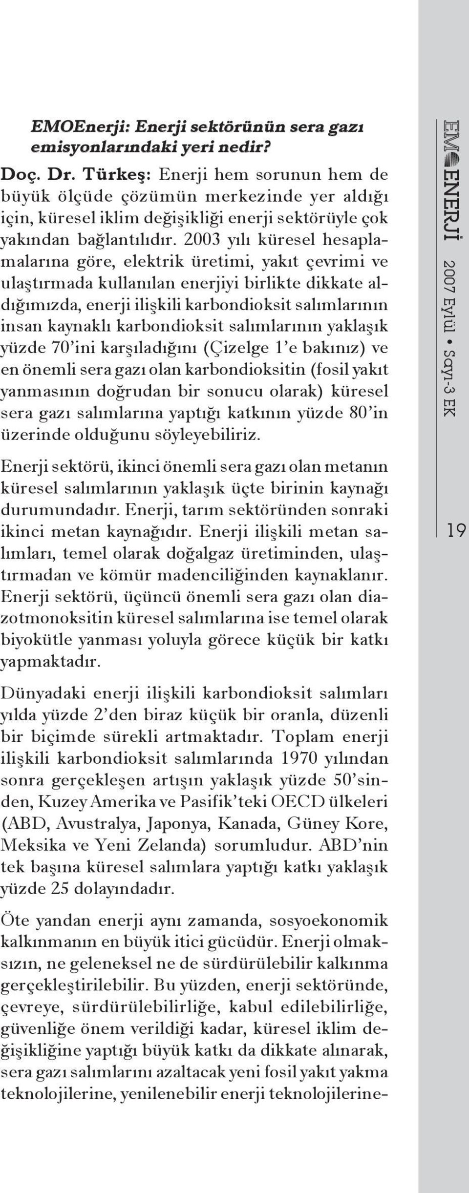 2003 yılı küresel hesaplamalarına göre, elektrik üretimi, yakıt çevrimi ve ulaştırmada kullanılan enerjiyi birlikte dikkate aldığımızda, enerji ilişkili karbondioksit salımlarının insan kaynaklı