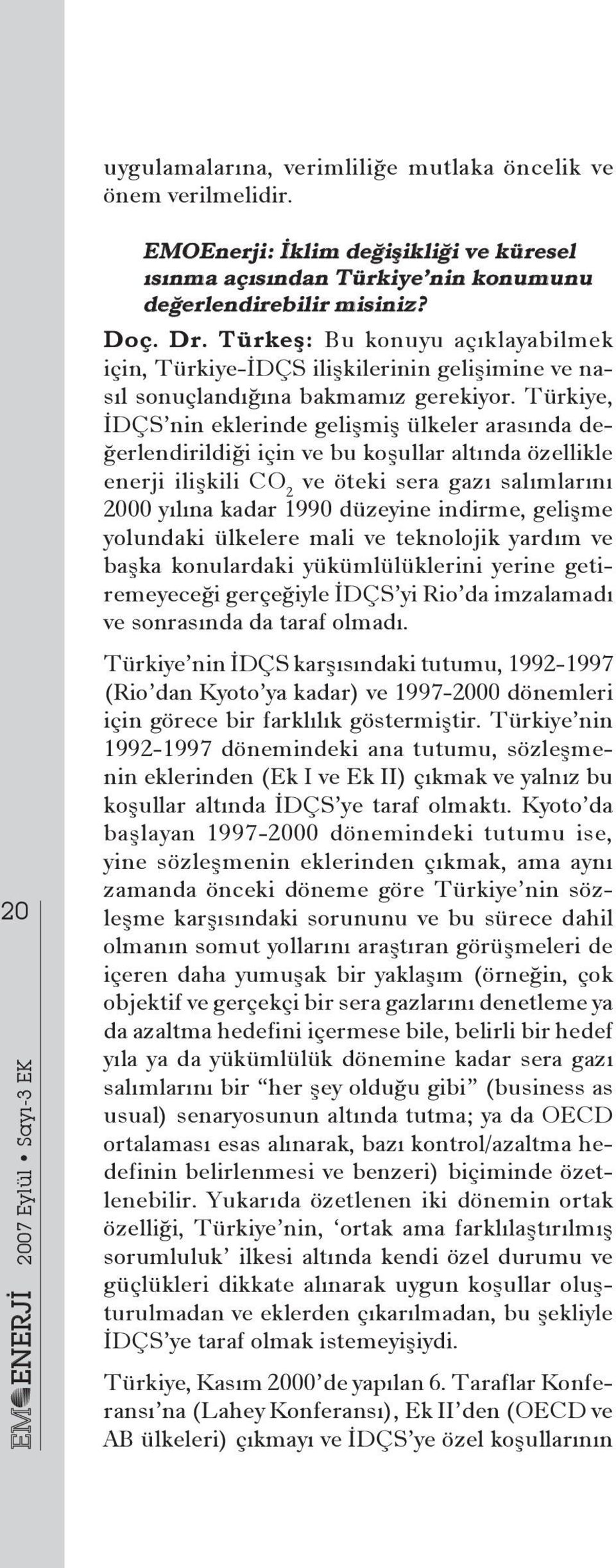 Türkiye, İDÇS nin eklerinde gelişmiş ülkeler arasında değerlendirildiği için ve bu koşullar altında özellikle enerji ilişkili CO 2 ve öteki sera gazı salımlarını 2000 yılına kadar 1990 düzeyine