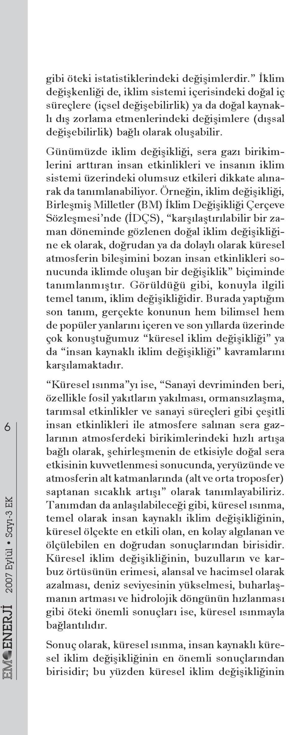 Günümüzde iklim değişikliği, sera gazı birikimlerini arttıran insan etkinlikleri ve insanın iklim sistemi üzerindeki olumsuz etkileri dikkate alınarak da tanımlanabiliyor.