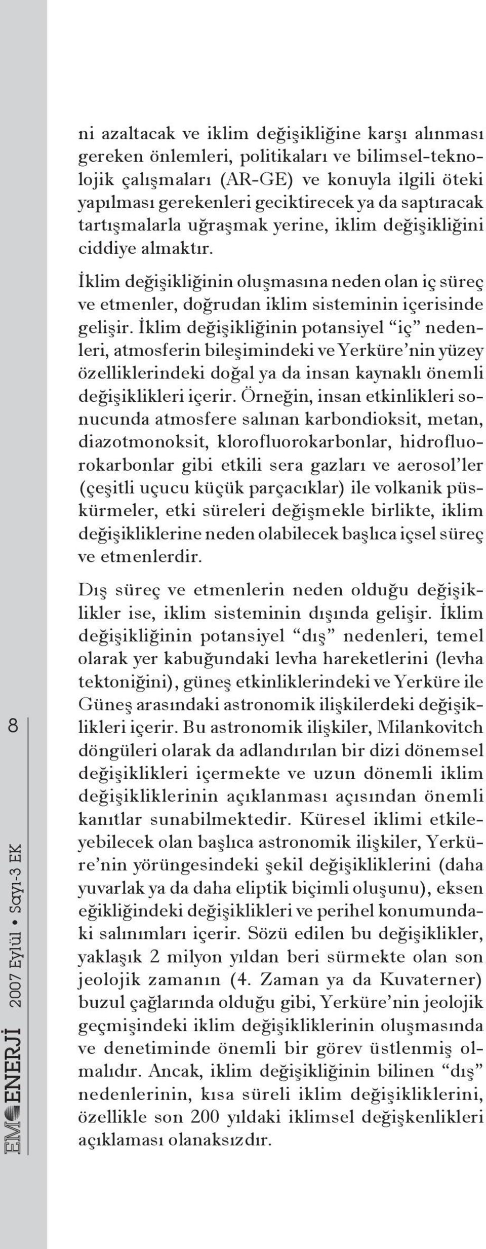 İklim değişikliğinin potansiyel iç nedenleri, atmosferin bileşimindeki ve Yerküre nin yüzey özelliklerindeki doğal ya da insan kaynaklı önemli değişiklikleri içerir.