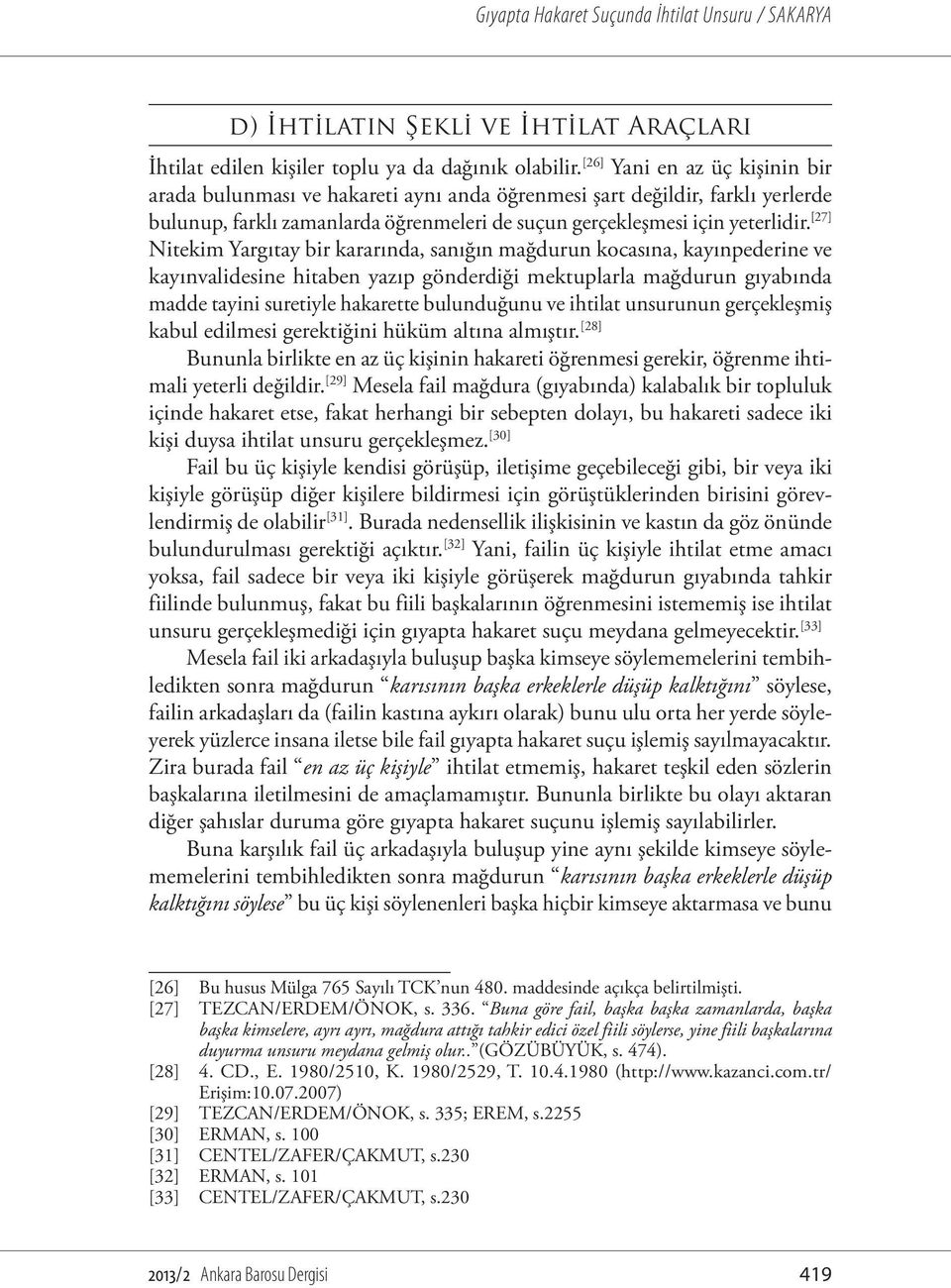 [27] Nitekim Yargıtay bir kararında, sanığın mağdurun kocasına, kayınpederine ve kayınvalidesine hitaben yazıp gönderdiği mektuplarla mağdurun gıyabında madde tayini suretiyle hakarette bulunduğunu