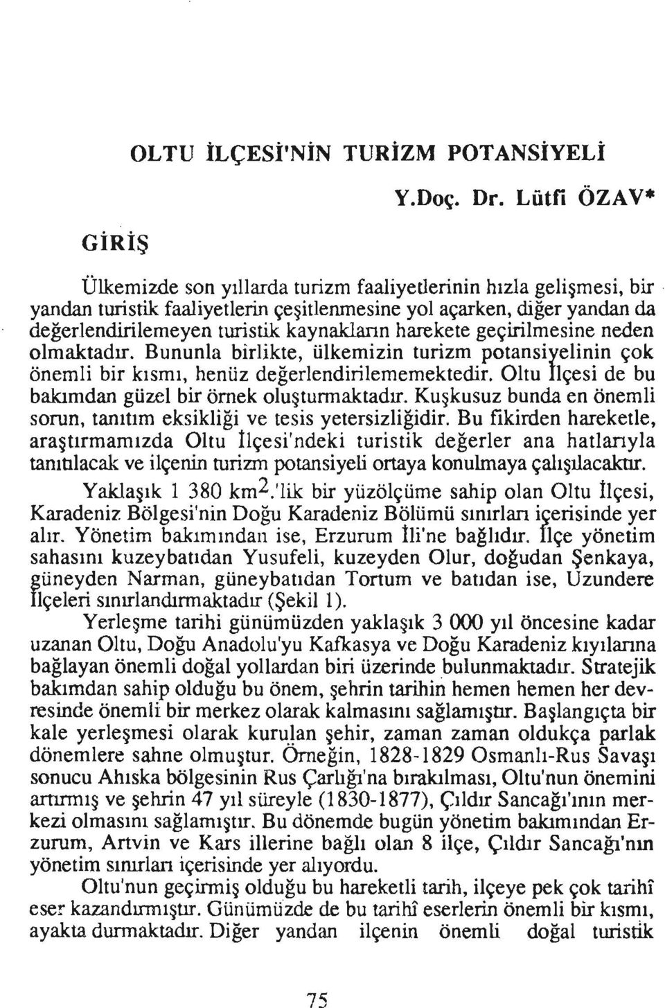 Bununla birlikte, ülkemizin turizm potansiyelinin çok önemli bir kısmı, henüz değerlendirilememektedir. Ohu Ilçesi de bu bakımdan güzel bir örnek oluşturmaktadır.