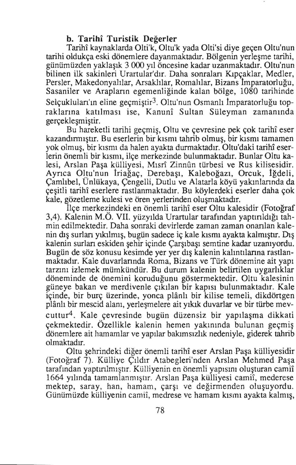 Daha sonralan Kıpçaklar, Medler, Persler, Makedonyalılar, Arsaklılar, Romalılar, Bizans İmparatorluğu, Sasaniler ve Araplann egemenliğinde kalan bölge, 1080 tarihinde Selçuklulan'ın eline geçmiştir 3.