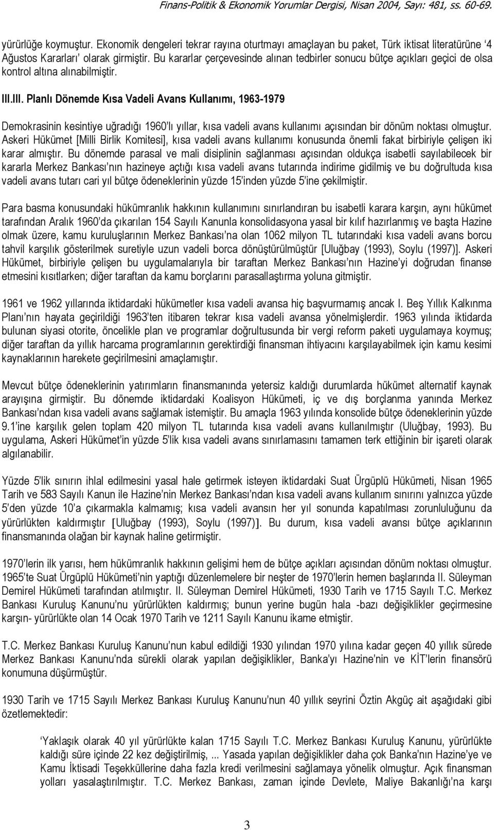 III. Planlı Dönemde Kısa Vadeli Avans Kullanımı, 1963-1979 Demokrasinin kesintiye uğradığı 1960 lı yıllar, kısa vadeli avans kullanımı açısından bir dönüm noktası olmuştur.