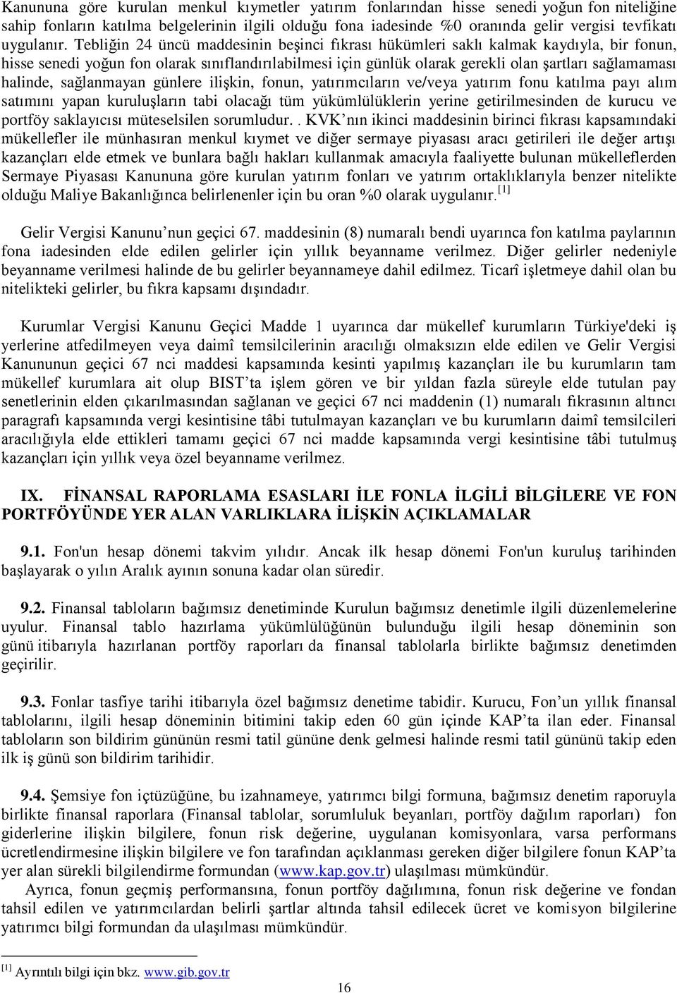 Tebliğin 24 üncü maddesinin beşinci fıkrası hükümleri saklı kalmak kaydıyla, bir fonun, hisse senedi yoğun fon olarak sınıflandırılabilmesi için günlük olarak gerekli olan şartları sağlamaması