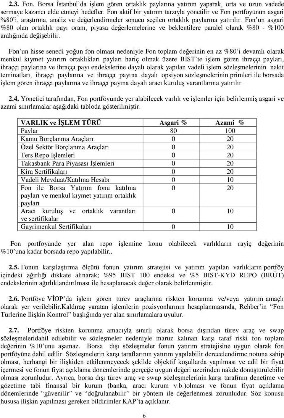 Fon un asgari %80 olan ortaklık payı oranı, piyasa değerlemelerine ve beklentilere paralel olarak %80 - %100 aralığında değişebilir.