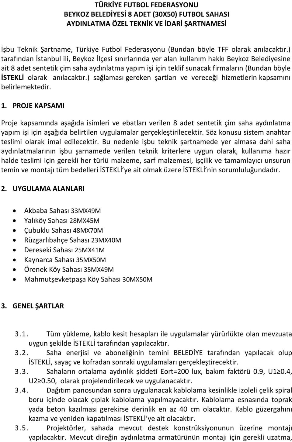 ) tarafından İstanbul ili, Beykoz İlçesi sınırlarında yer alan kullanım hakkı Beykoz Belediyesine ait 8 adet sentetik çim saha aydınlatma yapım işi için teklif sunacak firmaların (Bundan böyle