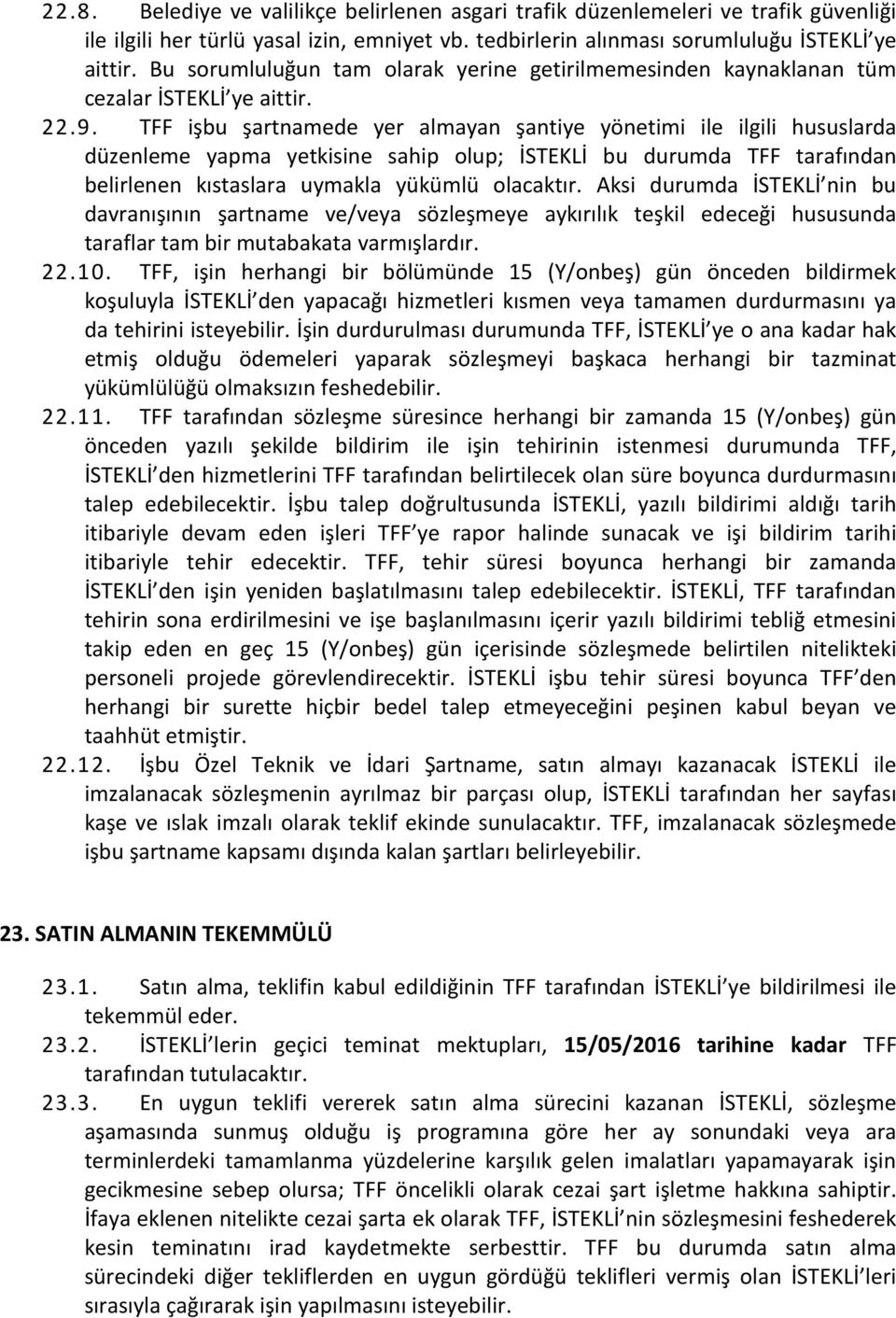 TFF işbu şartnamede yer almayan şantiye yönetimi ile ilgili hususlarda düzenleme yapma yetkisine sahip olup; İSTEKLİ bu durumda TFF tarafından belirlenen kıstaslara uymakla yükümlü olacaktır.