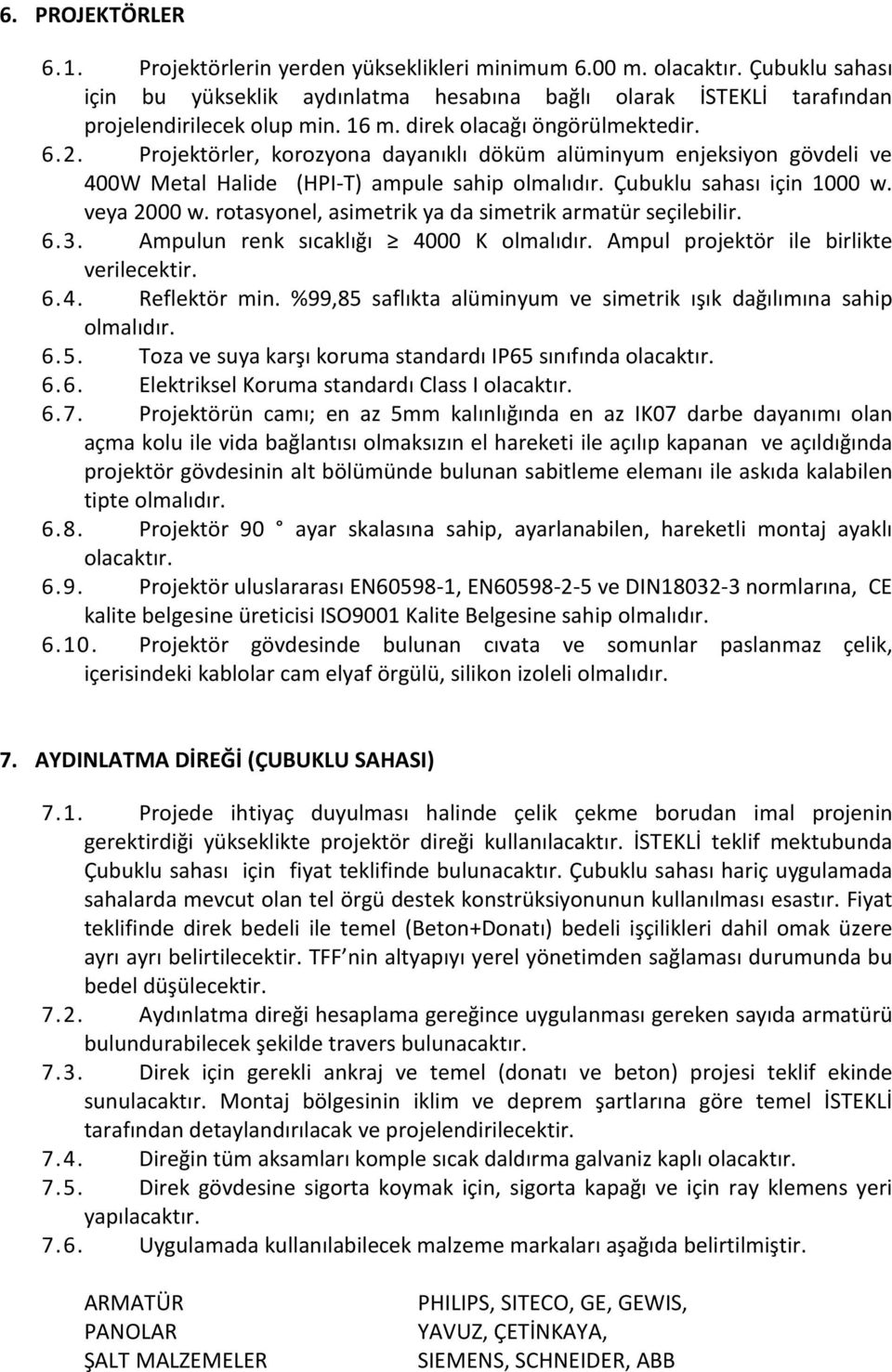 veya 2000 w. rotasyonel, asimetrik ya da simetrik armatür seçilebilir. 6.3. Ampulun renk sıcaklığı 4000 K olmalıdır. Ampul projektör ile birlikte verilecektir. 6.4. Reflektör min.