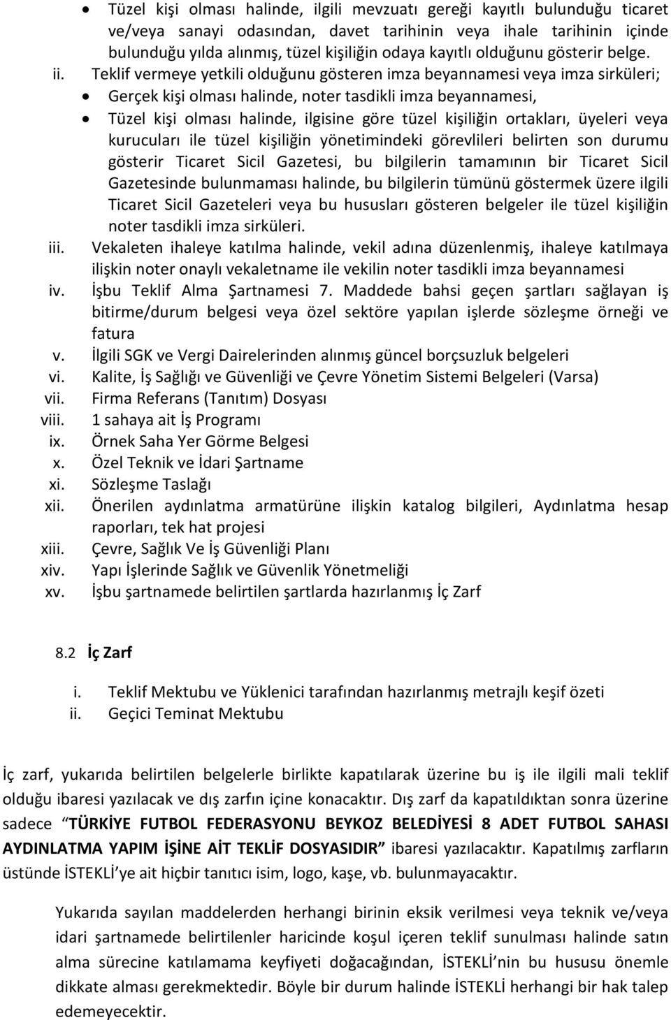 Teklif vermeye yetkili olduğunu gösteren imza beyannamesi veya imza sirküleri; Gerçek kişi olması halinde, noter tasdikli imza beyannamesi, Tüzel kişi olması halinde, ilgisine göre tüzel kişiliğin