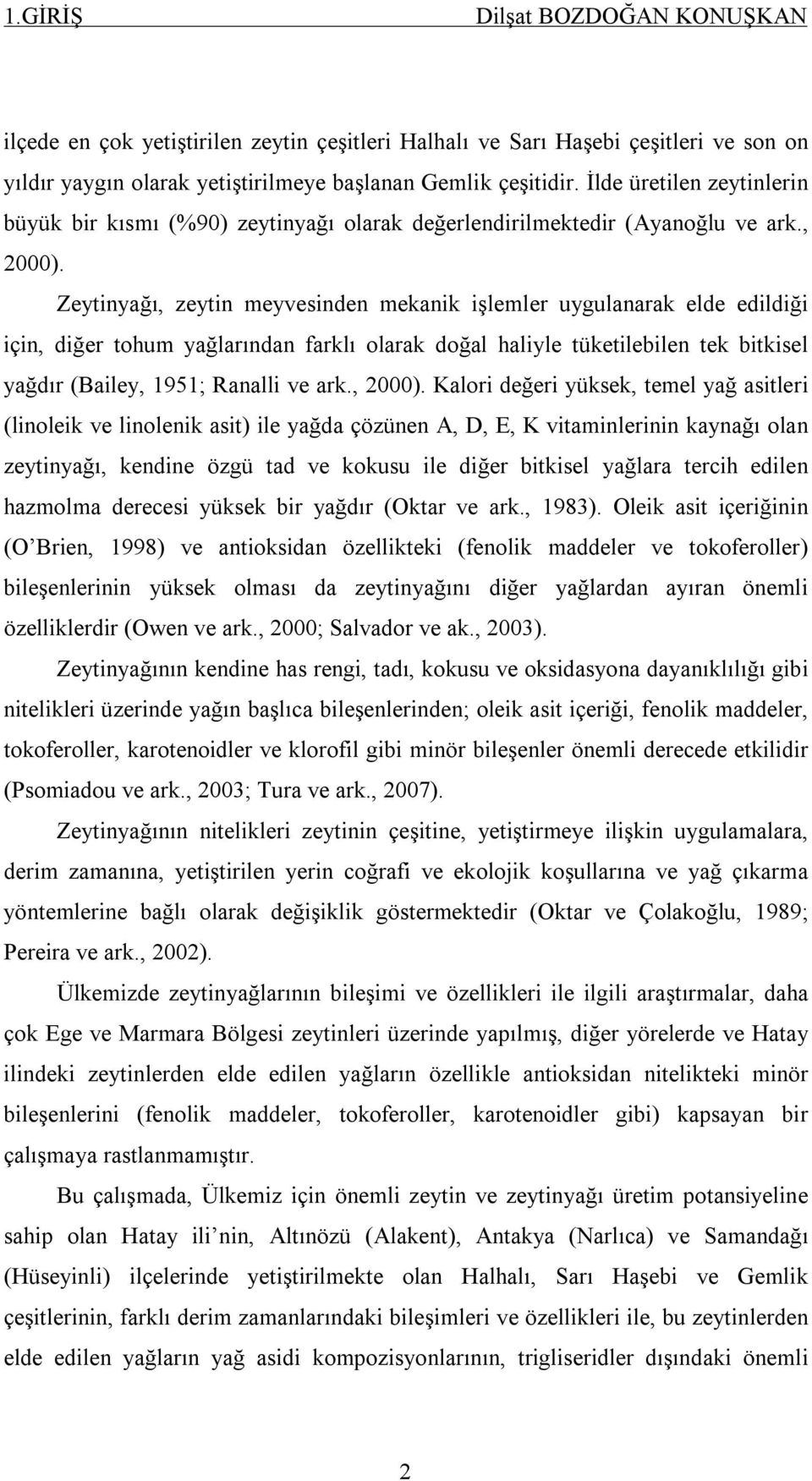 Zeytinyağı, zeytin meyvesinden mekanik işlemler uygulanarak elde edildiği için, diğer tohum yağlarından farklı olarak doğal haliyle tüketilebilen tek bitkisel yağdır (Bailey, 1951; Ranalli ve ark.