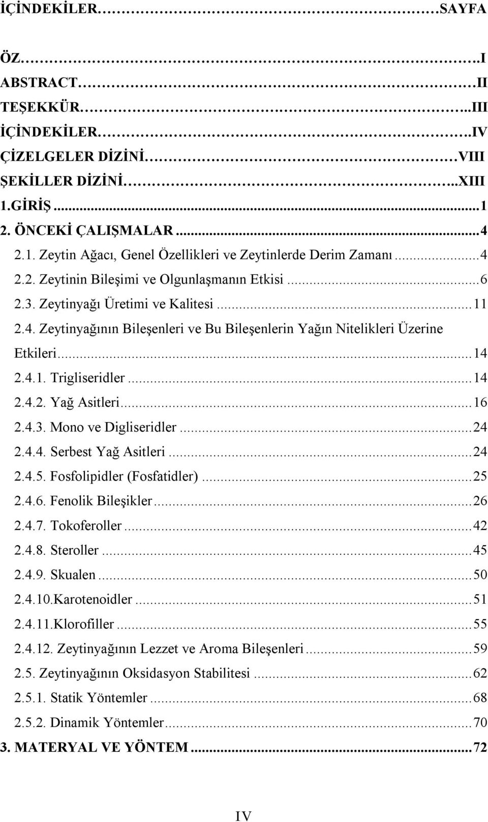 .. 14 2.4.2. Yağ Asitleri... 16 2.4.3. Mono ve Digliseridler... 24 2.4.4. Serbest Yağ Asitleri... 24 2.4.5. Fosfolipidler (Fosfatidler)... 25 2.4.6. Fenolik Bileşikler... 26 2.4.7. Tokoferoller... 42 2.