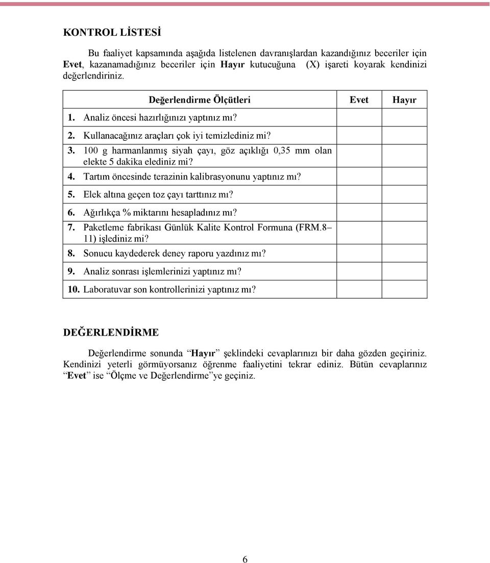 100 g harmanlanmış siyah çayı, göz açıklığı 0,35 mm olan elekte 5 dakika elediniz mi? 4. Tartım öncesinde terazinin kalibrasyonunu yaptınız mı? 5. Elek altına geçen toz çayı tarttınız mı? 6.