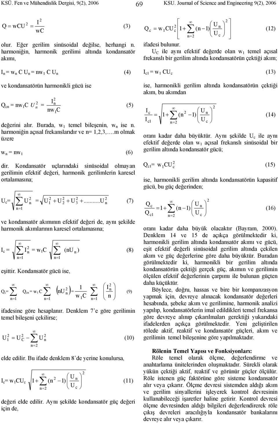 harmoiği açısal frekaslarıdır ve =,,3,.m olmak üzere w = w (6) dir. Kodasatör uçlarıdaki siüsoidal olmaya gerilimi efektif değeri, harmoik gerilimleri karesel ortalamasıa; U = = U = U + U 3.