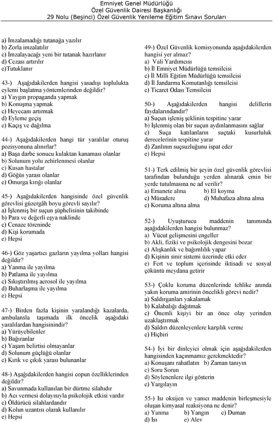 a) Başa darbe sonucu kulaktan kanaması olanlar b) Solunum yolu zehirlenmesi olanlar c) Kusan hastalar d) Göğüs yarası olanlar e) Omurga kırığı olanlar 45-) Aşağıdakilerden hangisinde özel güvenlik