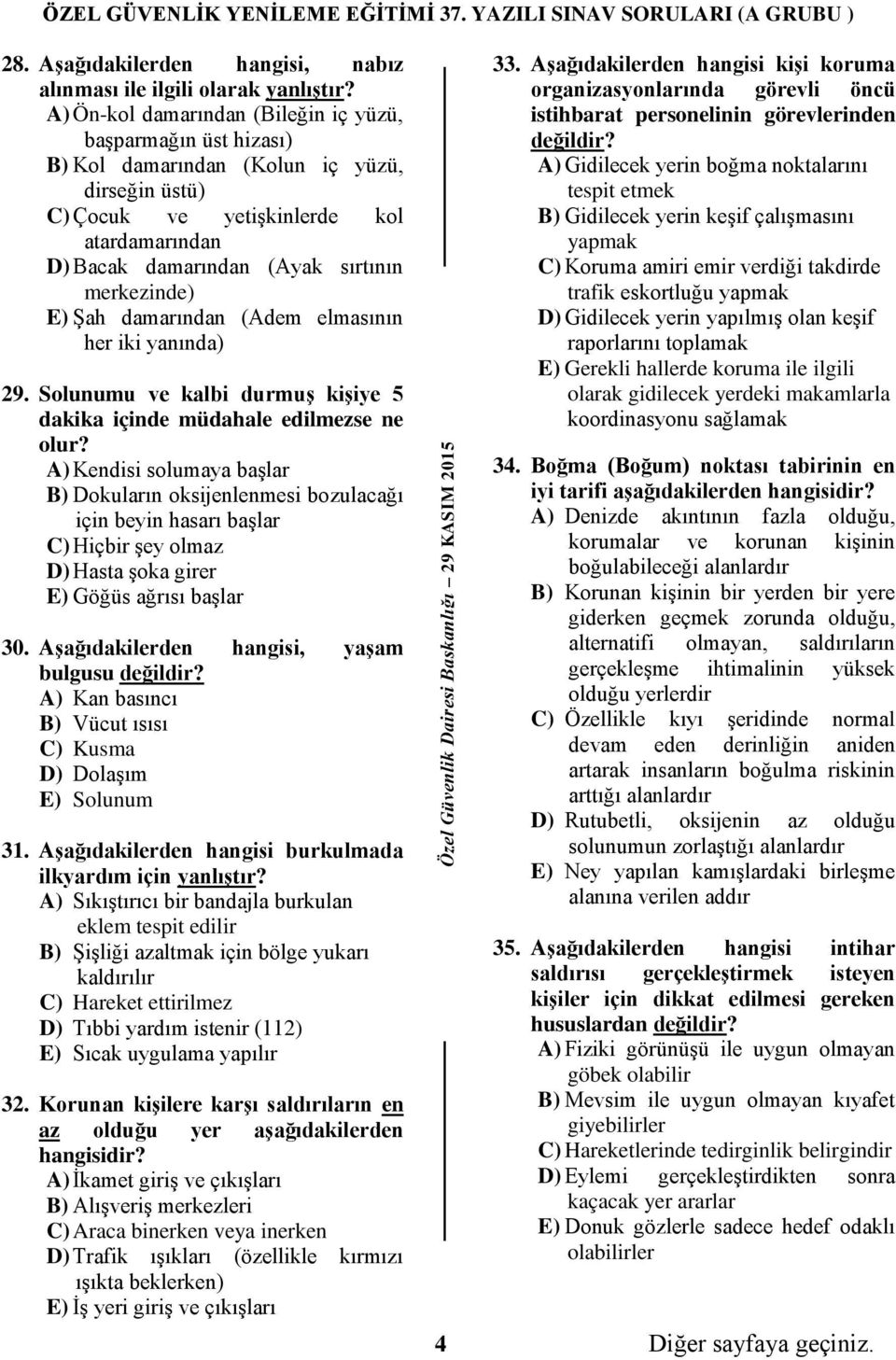 merkezinde) E) Şah damarından (Adem elmasının her iki yanında) 29. Solunumu ve kalbi durmuş kişiye 5 dakika içinde müdahale edilmezse ne olur?