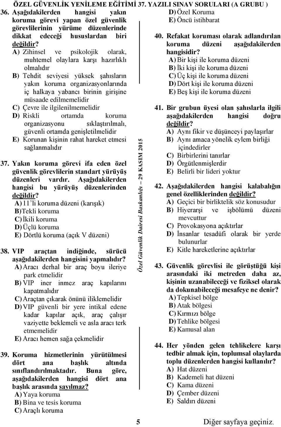 muhtemel olaylara karşı hazırlıklı A) Bir kişi ile koruma düzeni olmalıdır B) İki kişi ile koruma düzeni B) Tehdit seviyesi yüksek şahısların C) Üç kişi ile koruma düzeni yakın koruma