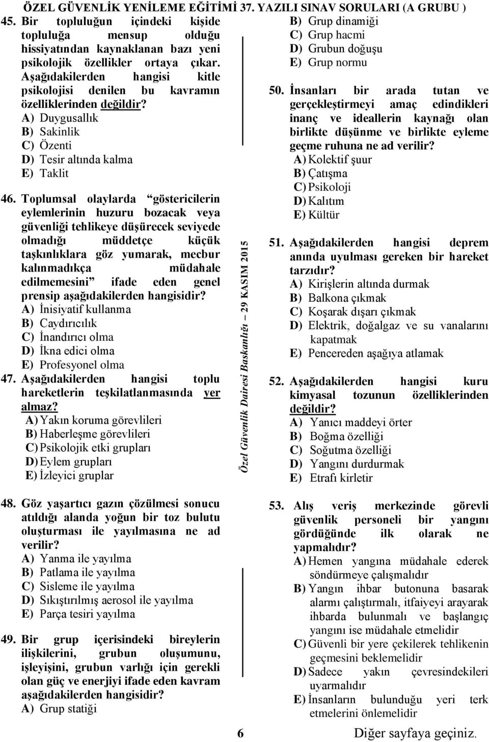 Toplumsal olaylarda göstericilerin eylemlerinin huzuru bozacak veya güvenliği tehlikeye düşürecek seviyede olmadığı müddetçe küçük taşkınlıklara göz yumarak, mecbur kalınmadıkça müdahale edilmemesini