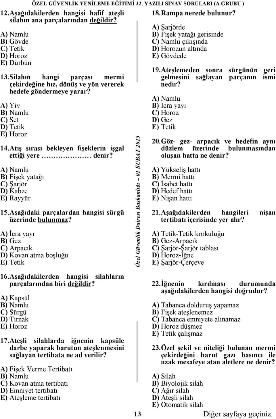 A) Namlu B) Fişek yatağı C) Şarjör D) Kabze E) Rayyür 15. Aşağıdaki parçalardan hangisi sürgü üzerinde bulunmaz? A) İcra yayı B) Gez C) Arpacık D) Kovan atma boşluğu E) Tetik 18. Rampa nerede bulunur?