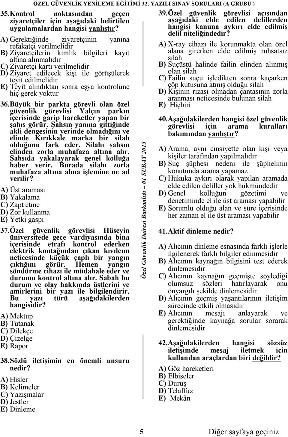 edilmelidir E) Teyit alındıktan sonra eşya kontrolüne hiç gerek yoktur 36.Büyük bir parkta görevli olan özel güvenlik görevlisi Yalçın parkın içerisinde garip hareketler yapan bir şahıs görür.