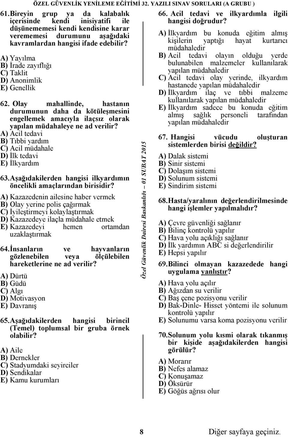 A) Acil tedavi B) Tıbbi yardım C) Acil müdahale D) İlk tedavi E) İlkyardım 63. Aşağıdakilerden hangisi ilkyardımın öncelikli amaçlarından birisidir?