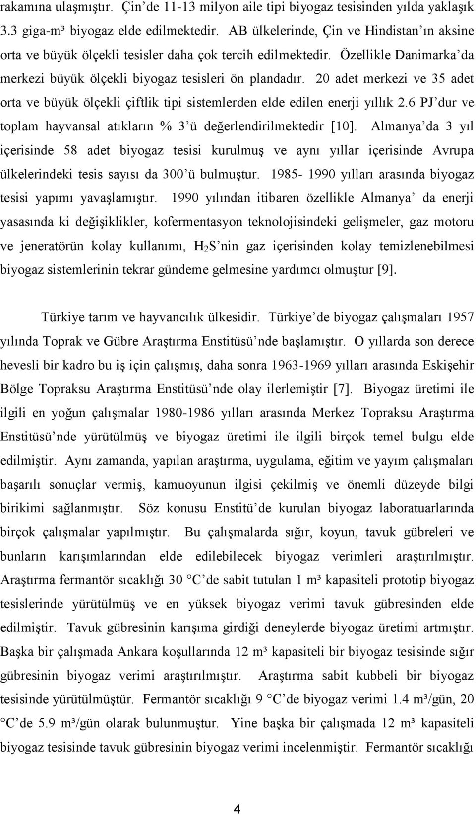 20 adet merkezi ve 35 adet orta ve büyük ölçekli çiftlik tipi sistemlerden elde edilen enerji yıllık 2.6 PJ dur ve toplam hayvansal atıkların % 3 ü değerlendirilmektedir [10].