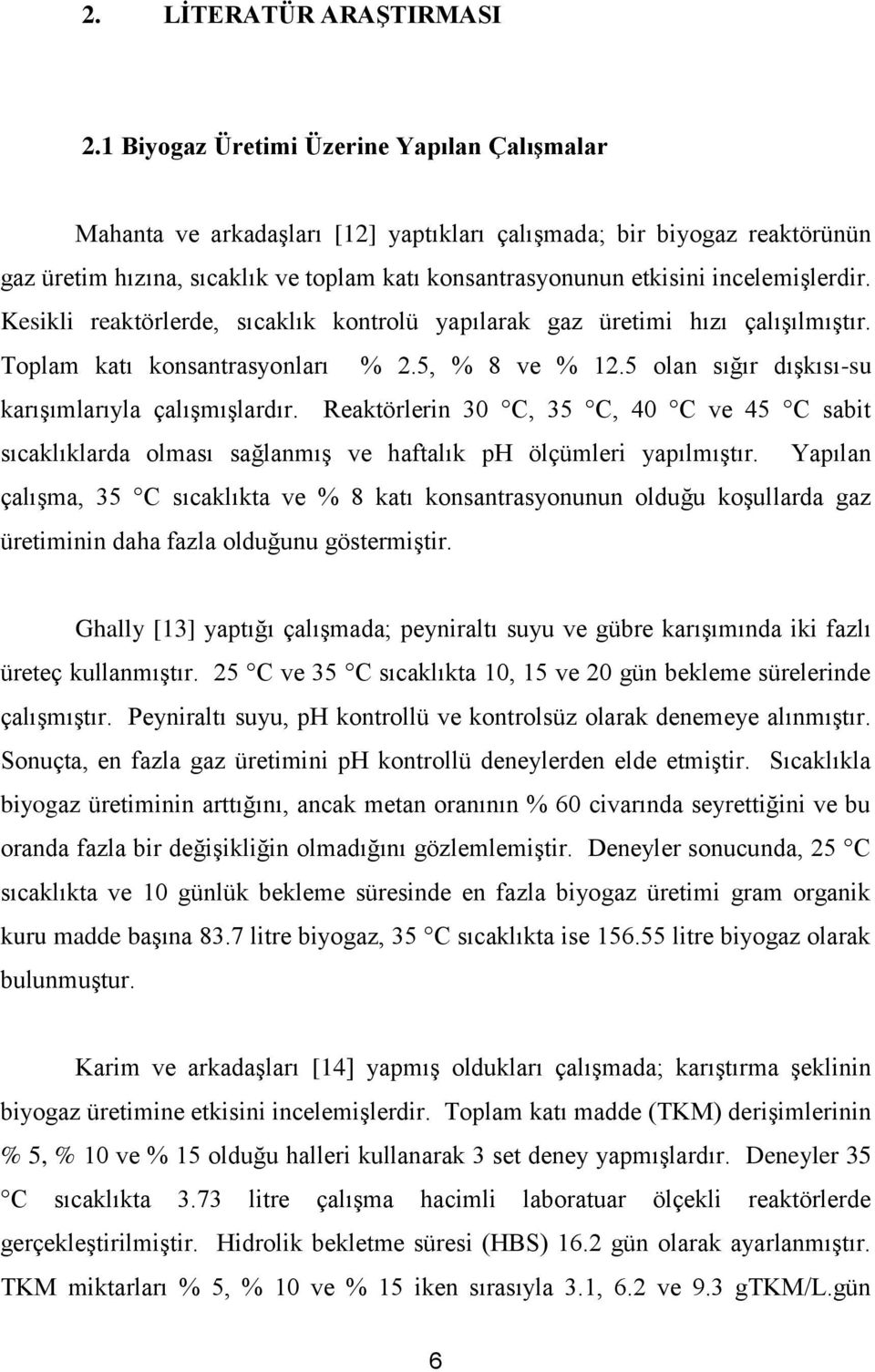 incelemişlerdir. Kesikli reaktörlerde, sıcaklık kontrolü yapılarak gaz üretimi hızı çalışılmıştır. Toplam katı konsantrasyonları % 2.5, % 8 ve % 12.