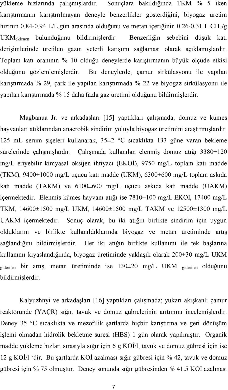 Benzerliğin sebebini düşük katı derişimlerinde üretilen gazın yeterli karışımı sağlaması olarak açıklamışlardır.