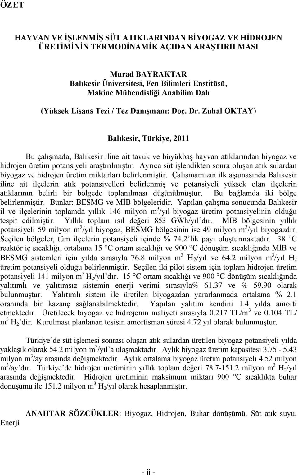 Zuhal OKTAY) Balıkesir, Türkiye, 2011 Bu çalışmada, Balıkesir iline ait tavuk ve büyükbaş hayvan atıklarından biyogaz ve hidrojen üretim potansiyeli araştırılmıştır.