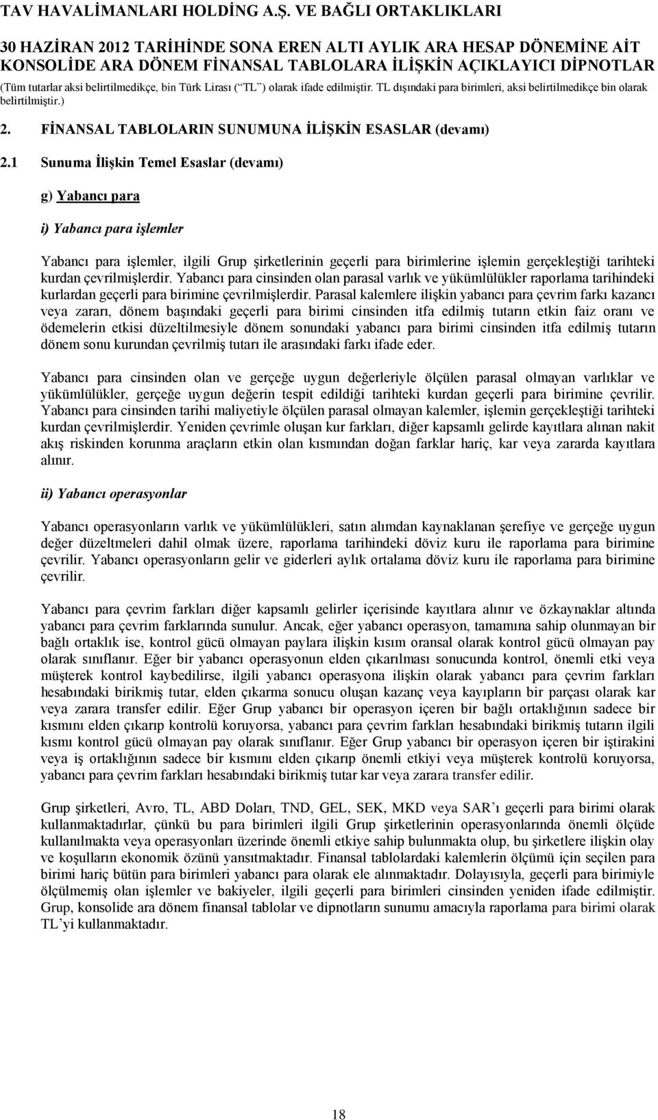 çevrilmişlerdir. Yabancı para cinsinden olan parasal varlık ve yükümlülükler raporlama tarihindeki kurlardan geçerli para birimine çevrilmişlerdir.