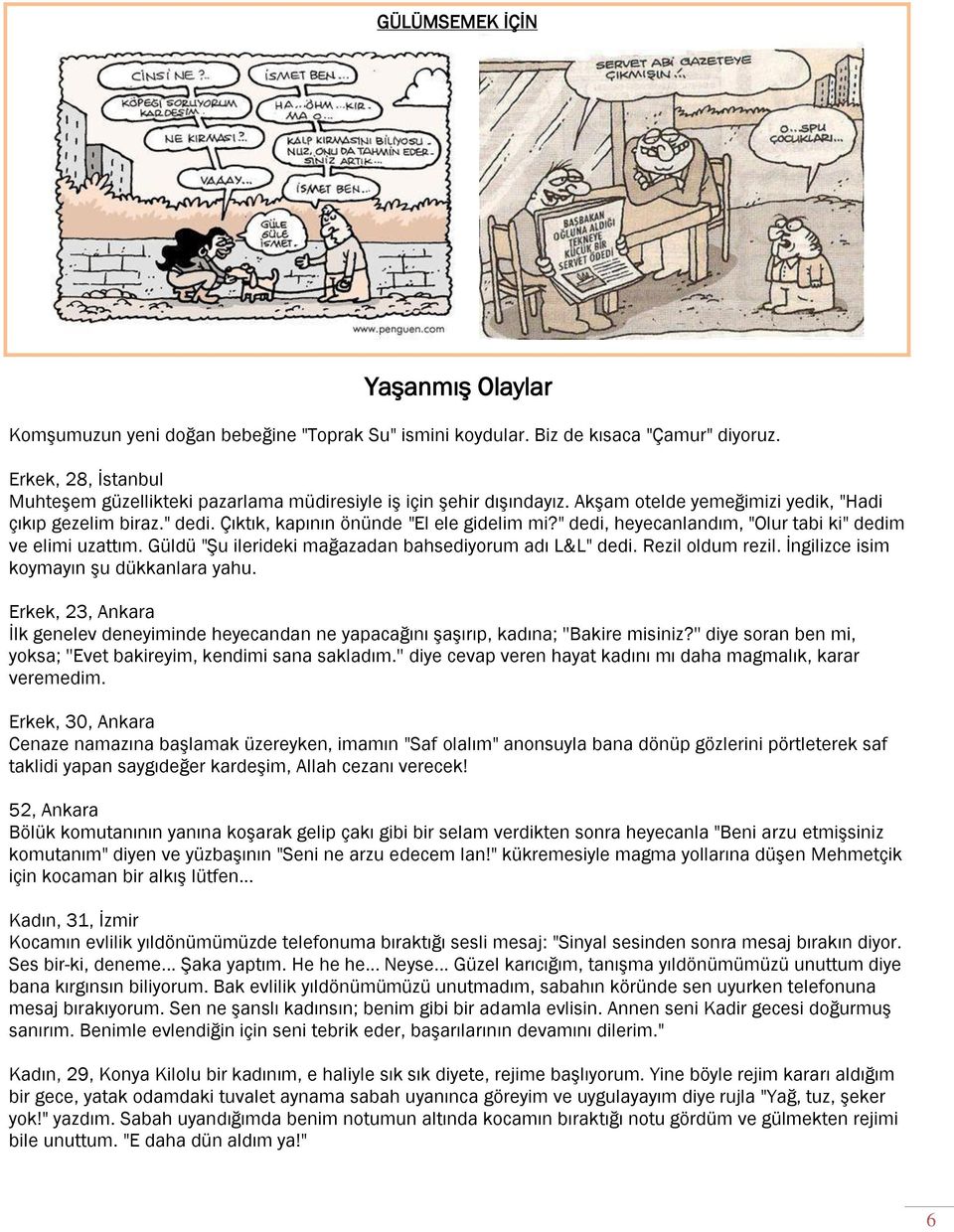 " dedi, heyecanlandım, "Olur tabi ki" dedim ve elimi uzattım. Güldü "Şu ilerideki mağazadan bahsediyorum adı L&L" dedi. Rezil oldum rezil. İngilizce isim koymayın şu dükkanlara yahu.