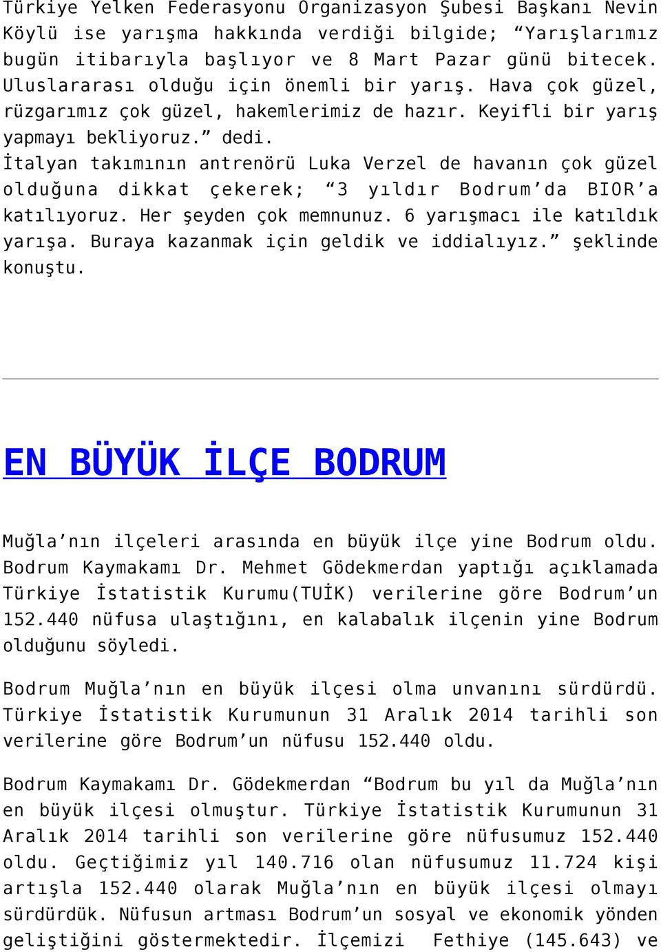 İtalyan takımının antrenörü Luka Verzel de havanın çok güzel olduğuna dikkat çekerek; 3 yıldır Bodrum da BIOR a katılıyoruz. Her şeyden çok memnunuz. 6 yarışmacı ile katıldık yarışa.