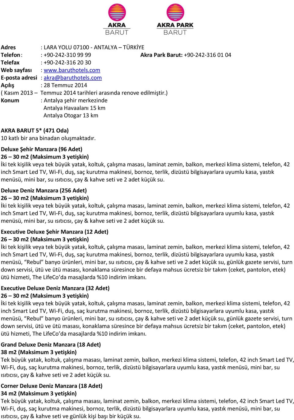) Konum : Antalya şehir merkezinde Antalya Havaalanı 15 km Antalya Otogar 13 km AKRA BARUT 5* (471 Oda) 10 katlı bir ana binadan oluşmaktadır.