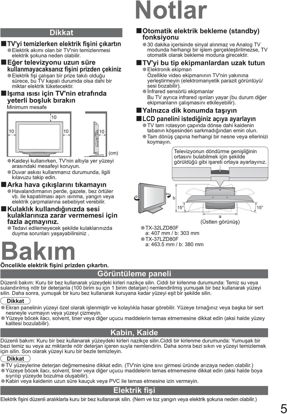 I ıma ısısı için TV'nin etrafında yeterli bo luk bırakın Minimum mesafe 10 10 Tedavi Bakım 10 10 (cm) Kaideyi kullanırken, TV'nin altıyla yer yüzeyi arasındaki mesafeyi koruyun.